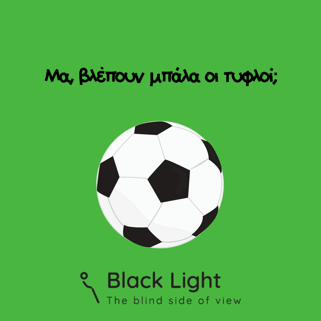 Πράσινο φόντο με την φράση "Μα, βλέπουν μπάλα οι τυφλοι;". Από κάτω και στην μέση, γραφικό μπάλας ποδοσφαίρου και το logo της Black Light